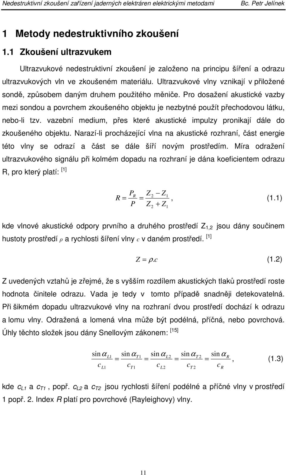 Pro dosažení akustické vazby mezi sondou a povrchem zkoušeného objektu je nezbytné použít přechodovou látku, nebo-li tzv.