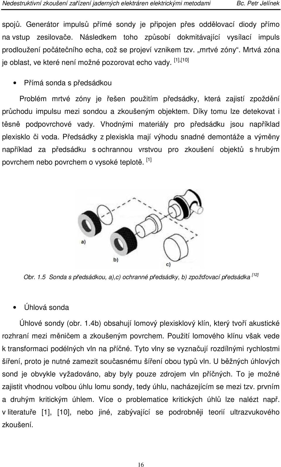 [1],[10] Přímá sonda s předsádkou Problém mrtvé zóny je řešen použitím předsádky, která zajistí zpoždění průchodu impulsu mezi sondou a zkoušeným objektem.