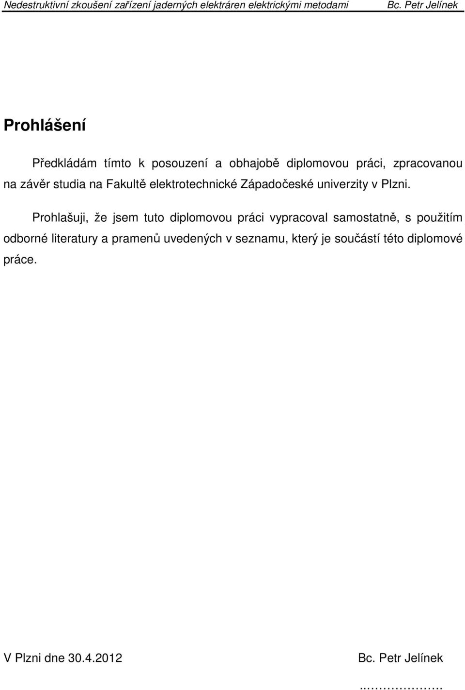 Prohlašuji, že jsem tuto diplomovou práci vypracoval samostatně, s použitím odborné