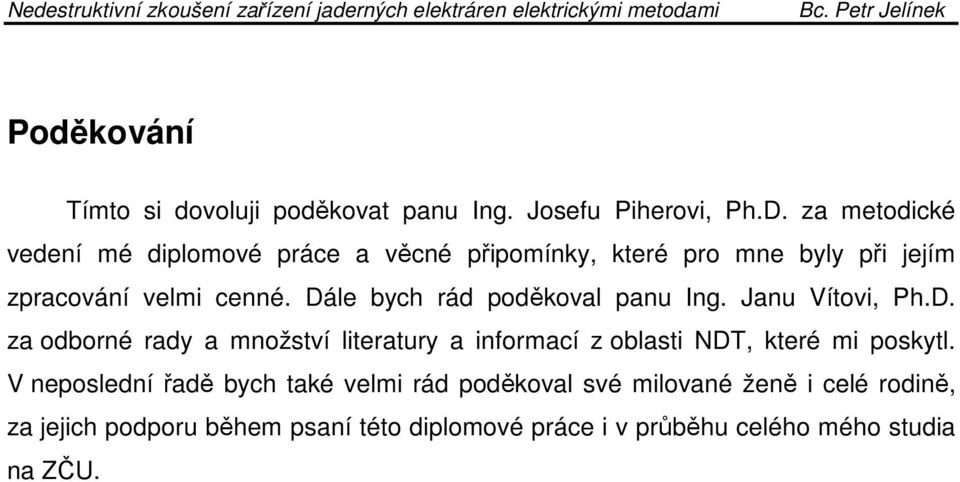Dále bych rád poděkoval panu Ing. Janu Vítovi, Ph.D. za odborné rady a množství literatury a informací z oblasti NDT, které mi poskytl.