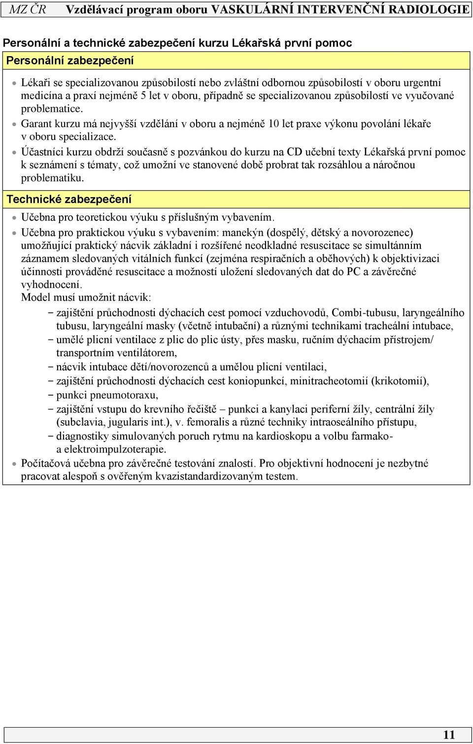 Účastníci kurzu obdrží současně s pozvánkou do kurzu na CD učební texty Lékařská první pomoc k seznámení s tématy, což umožní ve stanovené době probrat tak rozsáhlou a náročnou problematiku.