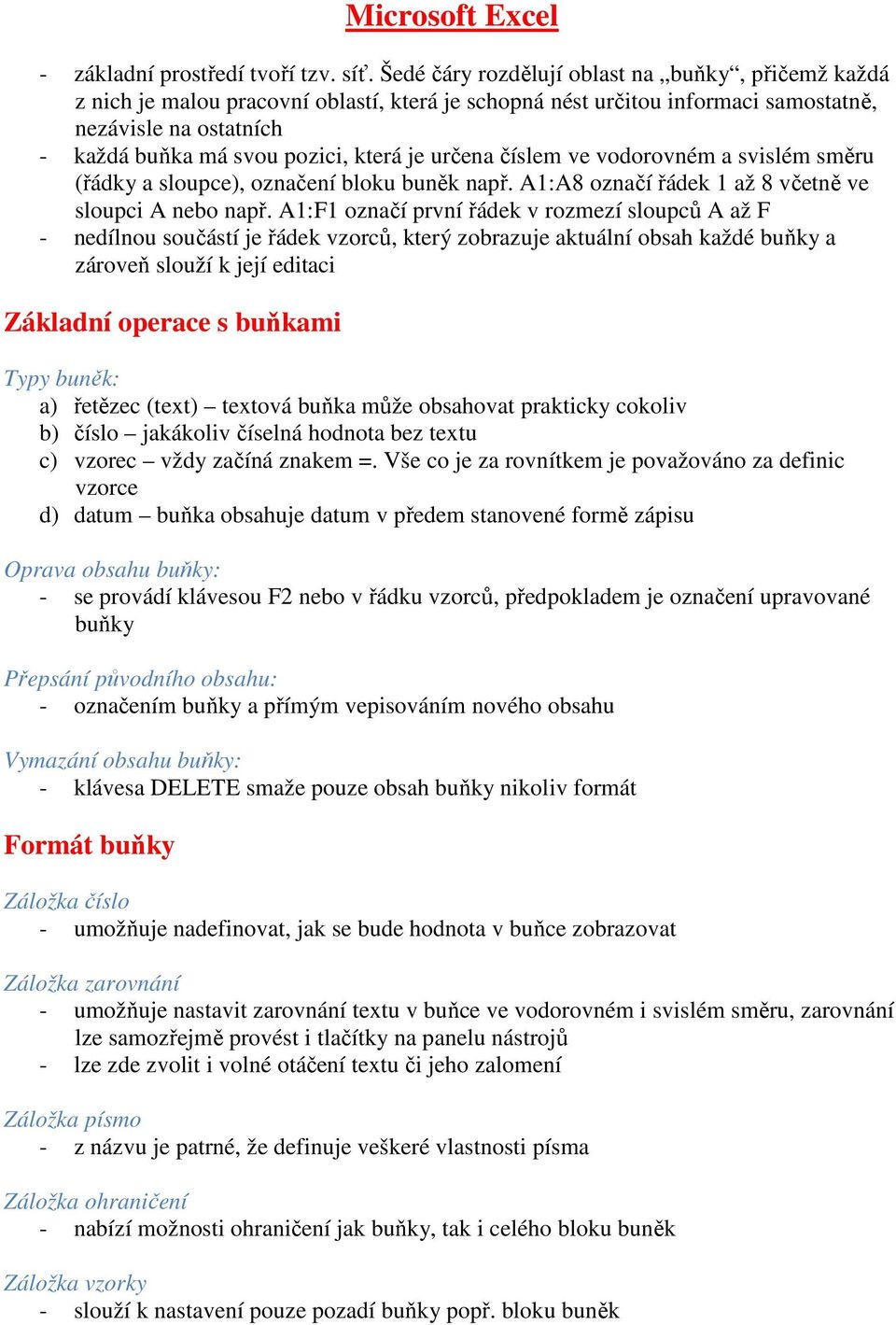 určena číslem ve vodorovném a svislém směru (řádky a sloupce), označení bloku buněk např. A1:A8 označí řádek 1 až 8 včetně ve sloupci A nebo např.