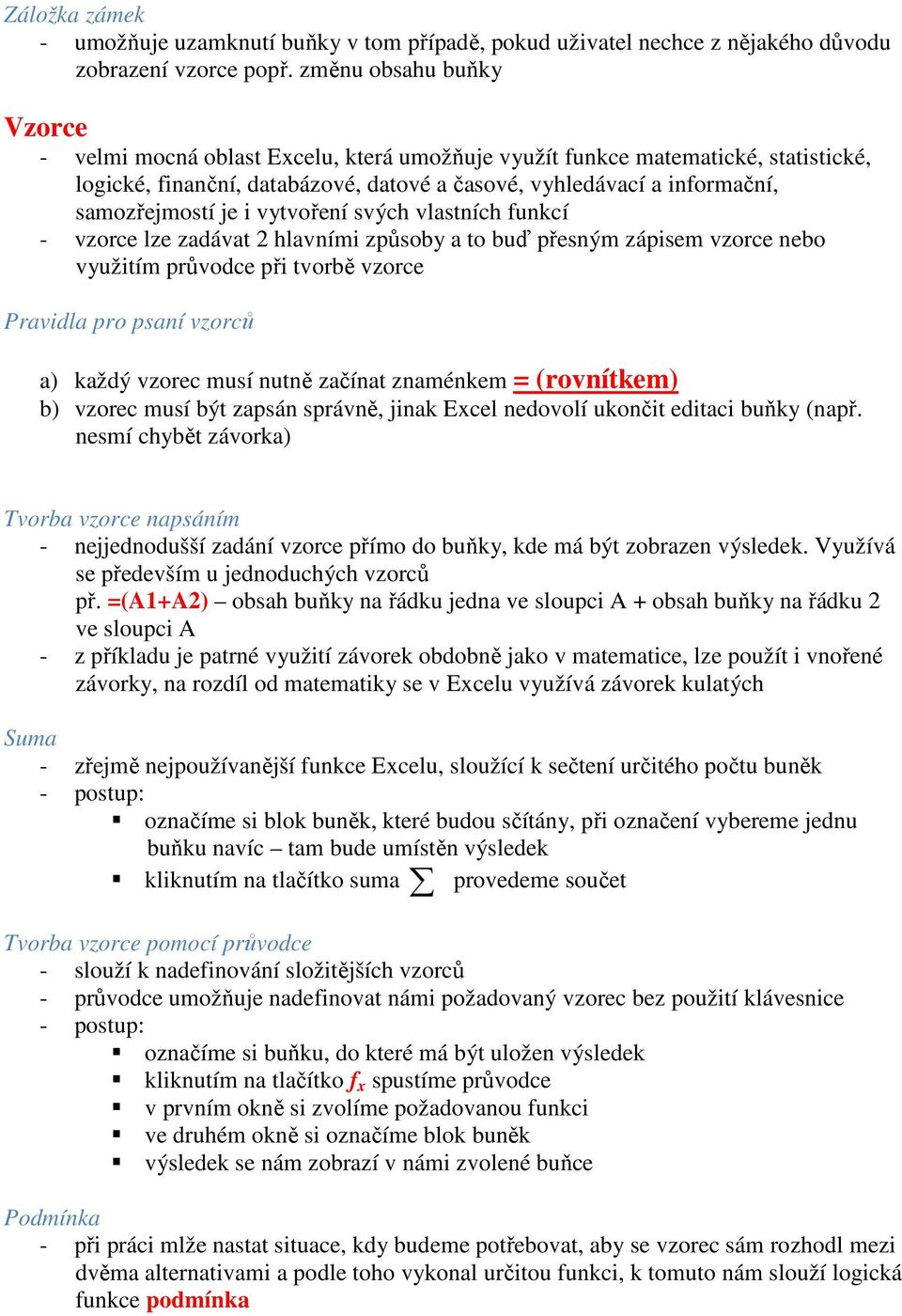 je i vytvoření svých vlastních funkcí - vzorce lze zadávat 2 hlavními způsoby a to buď přesným zápisem vzorce nebo využitím průvodce při tvorbě vzorce Pravidla pro psaní vzorců a) každý vzorec musí