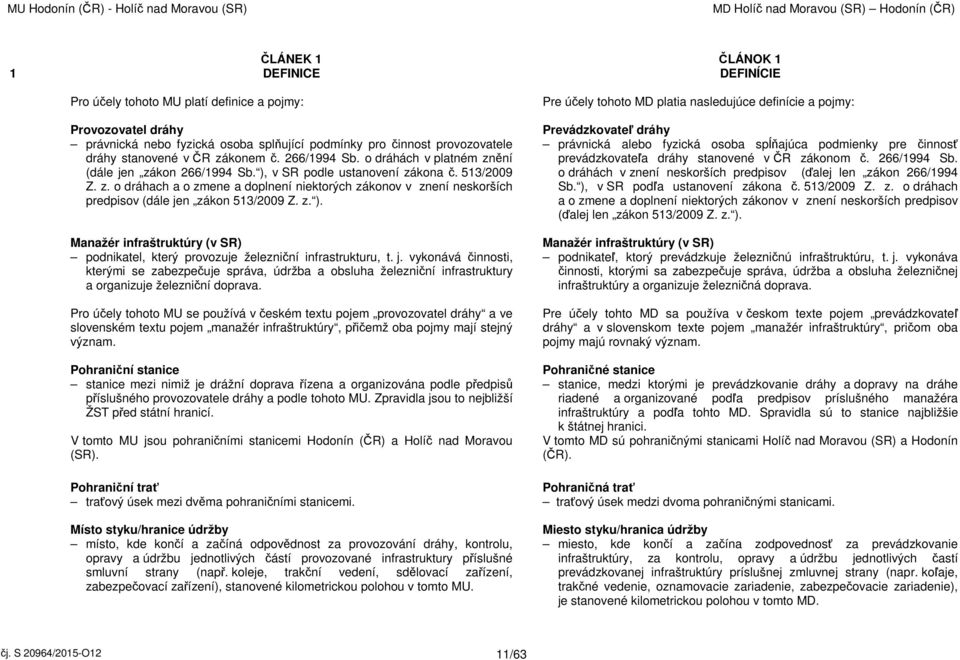 513/2009 Z. z. o dráhach a o zmene a doplnení niektorých zákonov v znení neskorších predpisov (dále jen zákon 513/2009 Z. z. ).