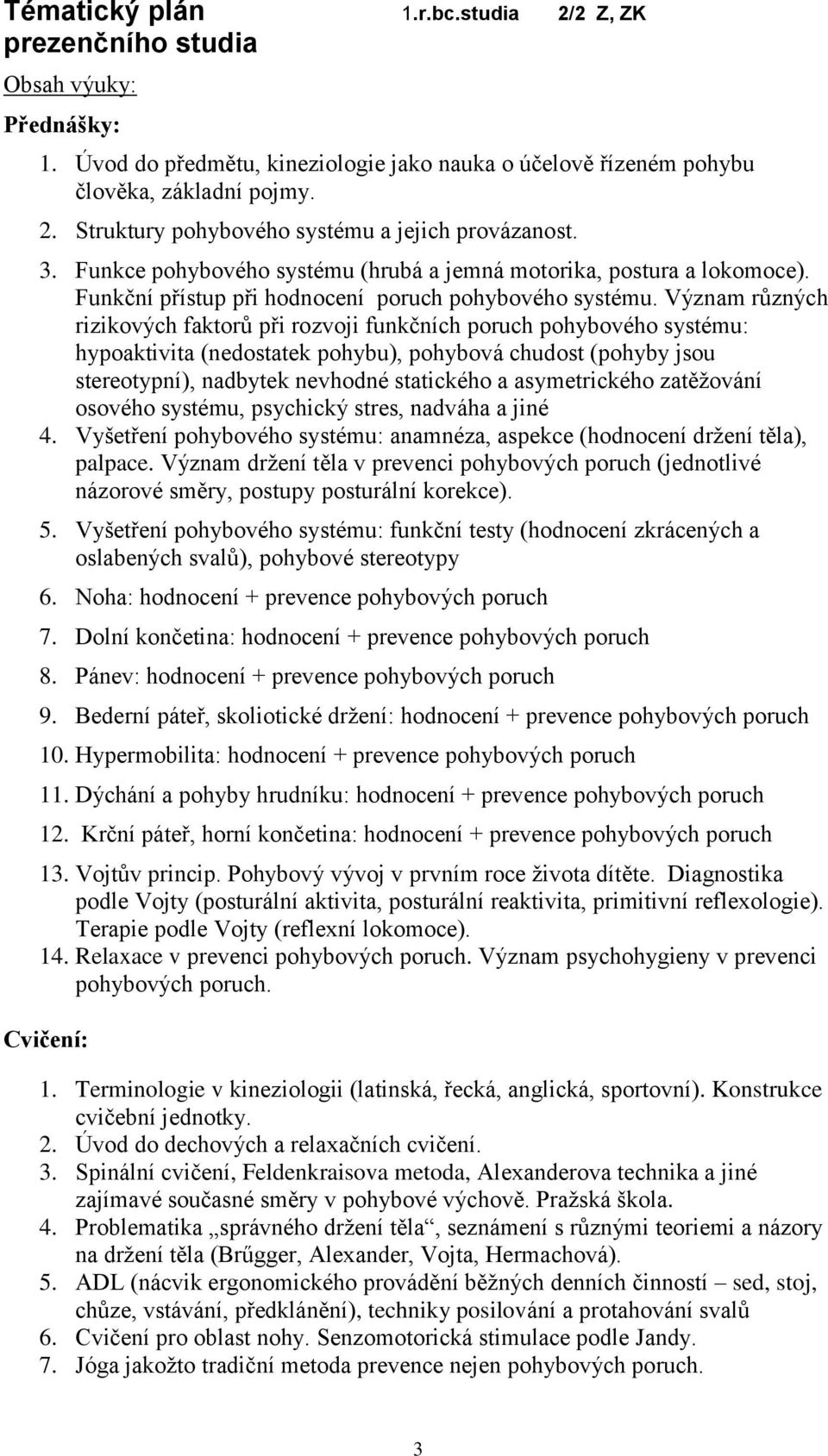 Význam různých rizikových faktorů při rozvoji funkčních poruch pohybového systému: hypoaktivita (nedostatek pohybu), pohybová chudost (pohyby jsou stereotypní), nadbytek nevhodné statického a