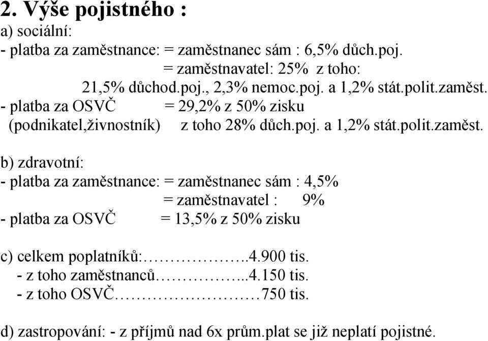 - platba za OSVČ = 29,2% z 50% zisku (podnikatel,živnostník) z toho 28% důch.