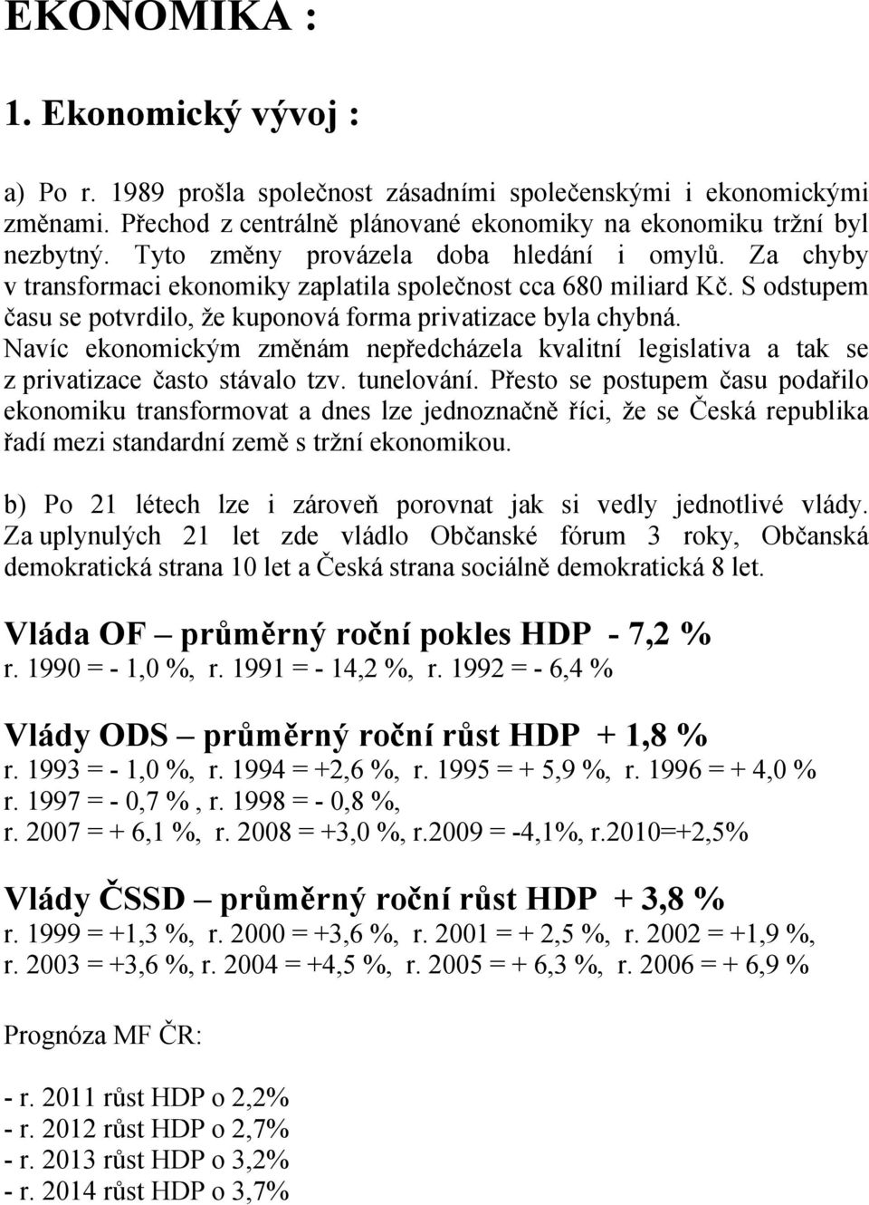 Navíc ekonomickým změnám nepředcházela kvalitní legislativa a tak se z privatizace často stávalo tzv. tunelování.