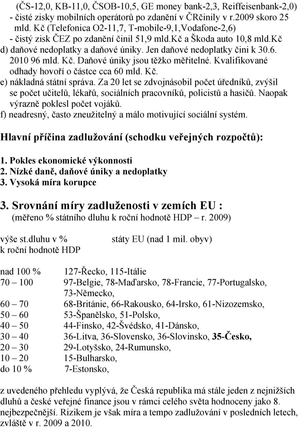 Kč. Daňové úniky jsou těžko měřitelné. Kvalifikované odhady hovoří o částce cca 60 mld. Kč. e) nákladná státní správa.