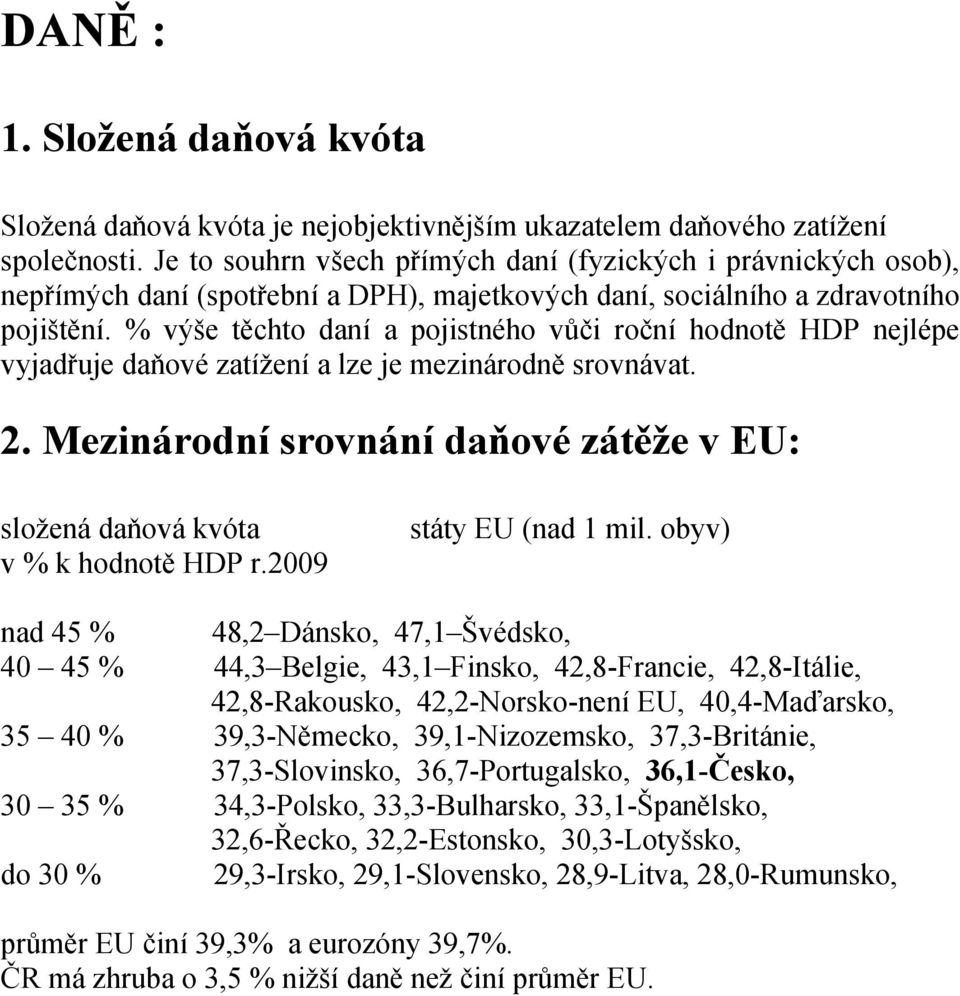 % výše těchto daní a pojistného vůči roční hodnotě HDP nejlépe vyjadřuje daňové zatížení a lze je mezinárodně srovnávat. 2.