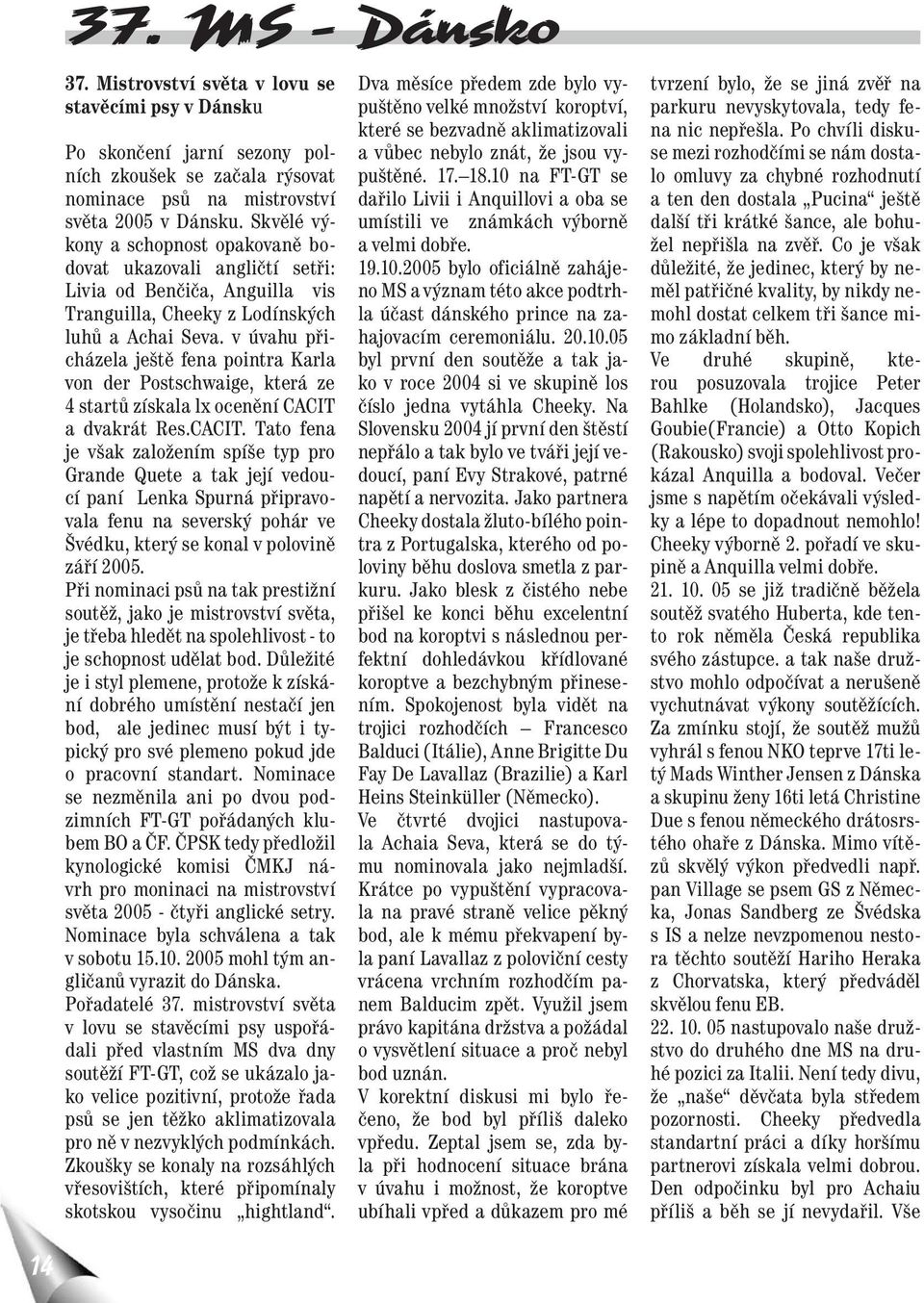 v úvahu přicházela ještě fena pointra Karla von der Postschwaige, která ze 4 startů získala lx ocenění CACIT 