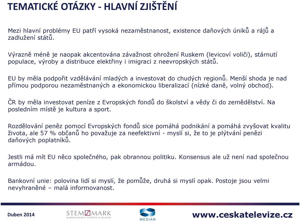 EU by měla podpořit vzdělávání mladých a investovat do chudých regionů. Menší shoda je nad přímou podporou nezaměstnaných a ekonomickou liberalizací (nízké daně, volný obchod).