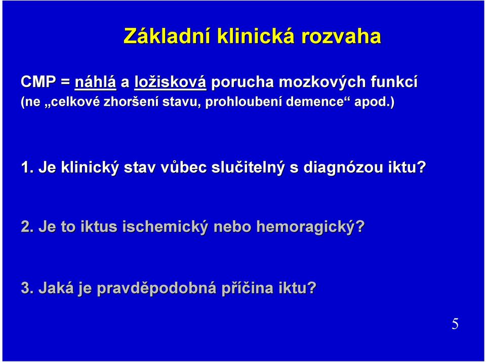 ) 1. Je klinický stav vůbec v slučitelný s diagnózou iktu? 2.