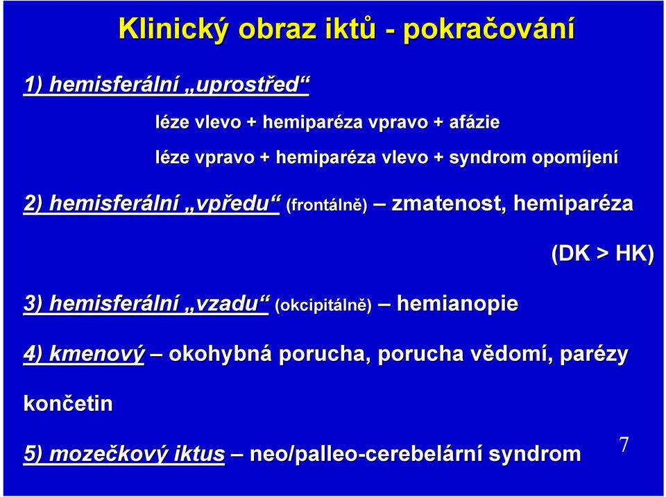 zmatenost, hemiparéza 3) hemisferáln lní vzadu (okcipitáln lně) hemianopie (DK K > HK) 4) ) kmenový