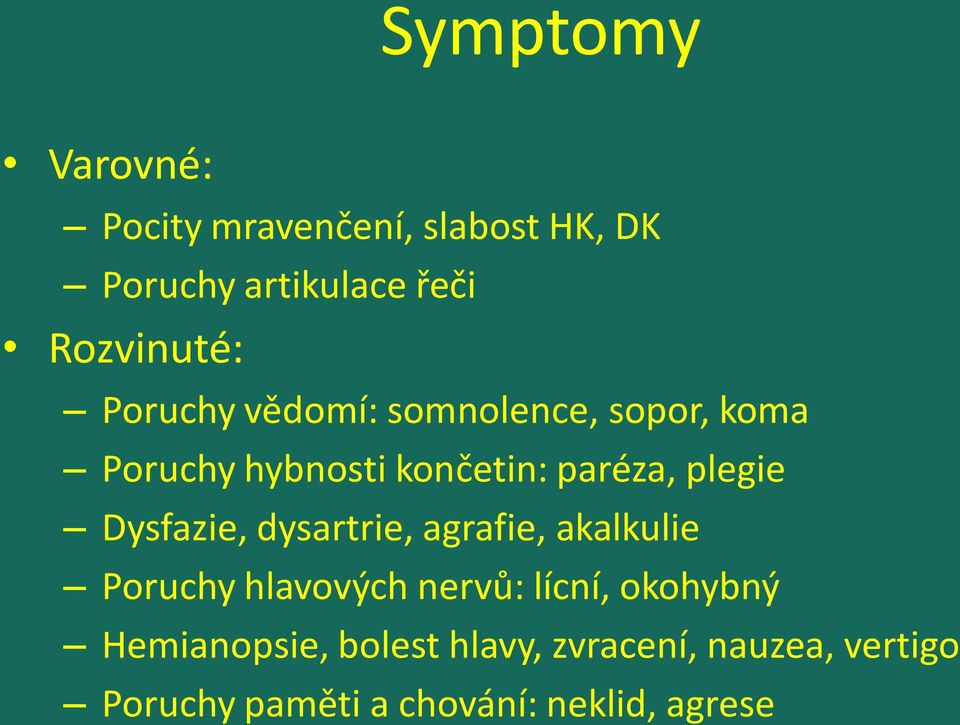 plegie Dysfazie, dysartrie, agrafie, akalkulie Poruchy hlavových nervů: lícní,