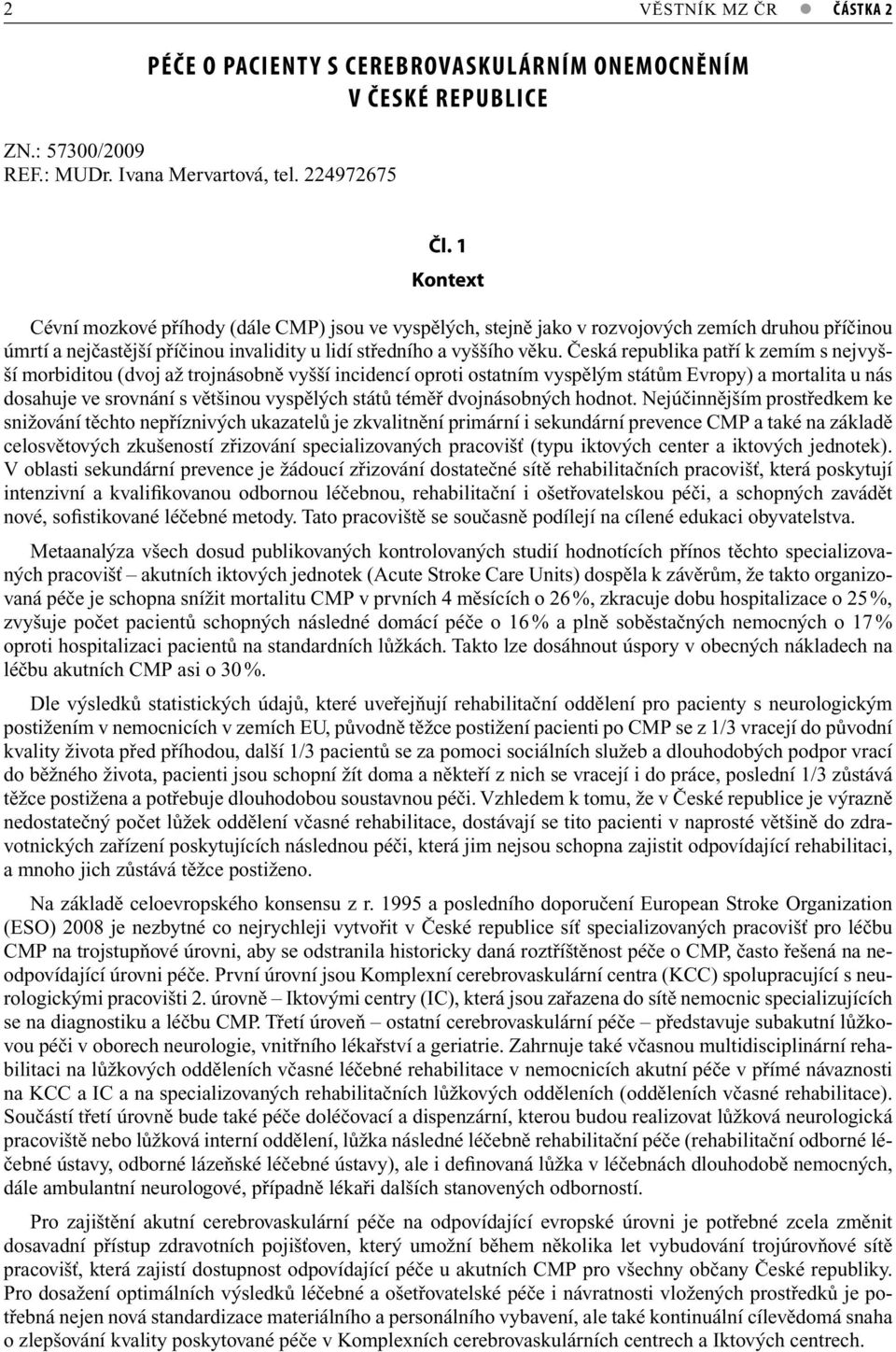 Česká republika patří k zemím s nejvyšší morbiditou (dvoj až trojnásobně vyšší incidencí oproti ostatním vyspělým státům Evropy) a mortalita u nás dosahuje ve srovnání s většinou vyspělých států