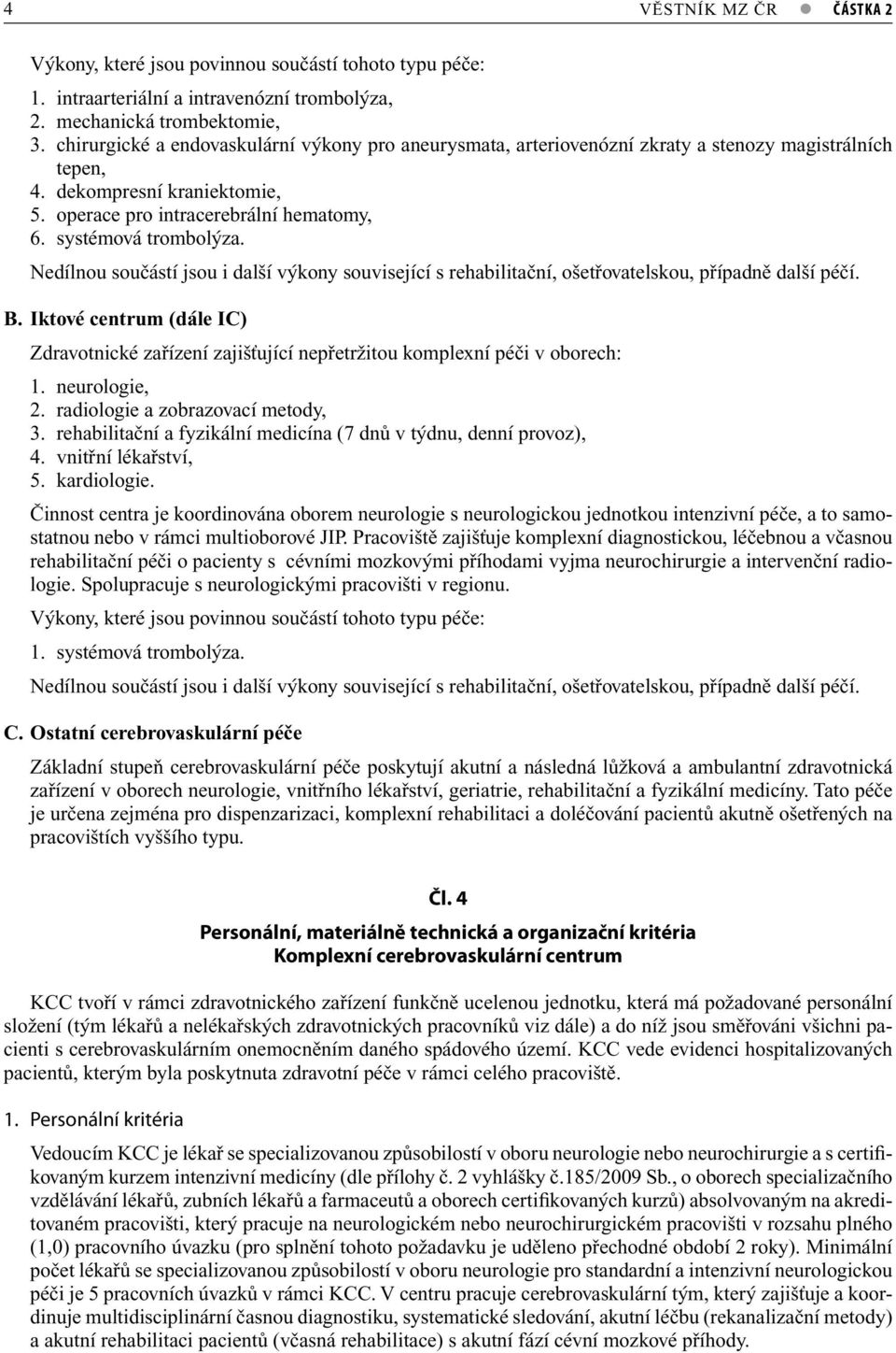 Nedílnou součástí jsou i další výkony související s rehabilitační, ošetřovatelskou, případně další péčí. B.