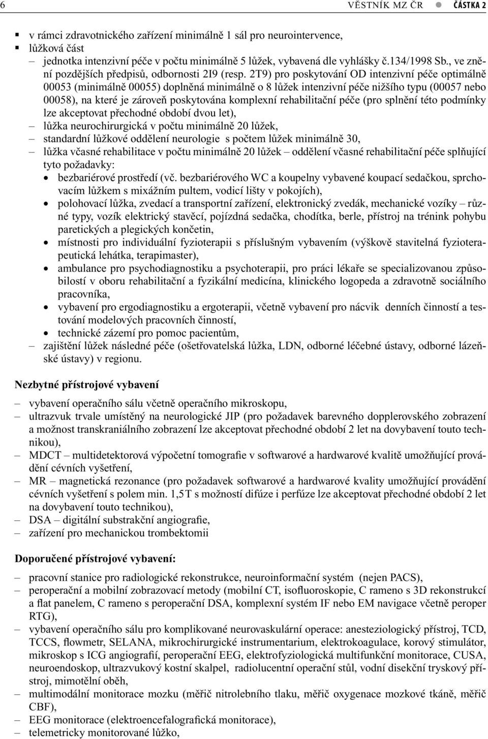 2T9) pro poskytování OD intenzivní péče optimálně 00053 (minimálně 00055) doplněná minimálně o 8 lůžek intenzivní péče nižšího typu (00057 nebo 00058), na které je zároveň poskytována komplexní