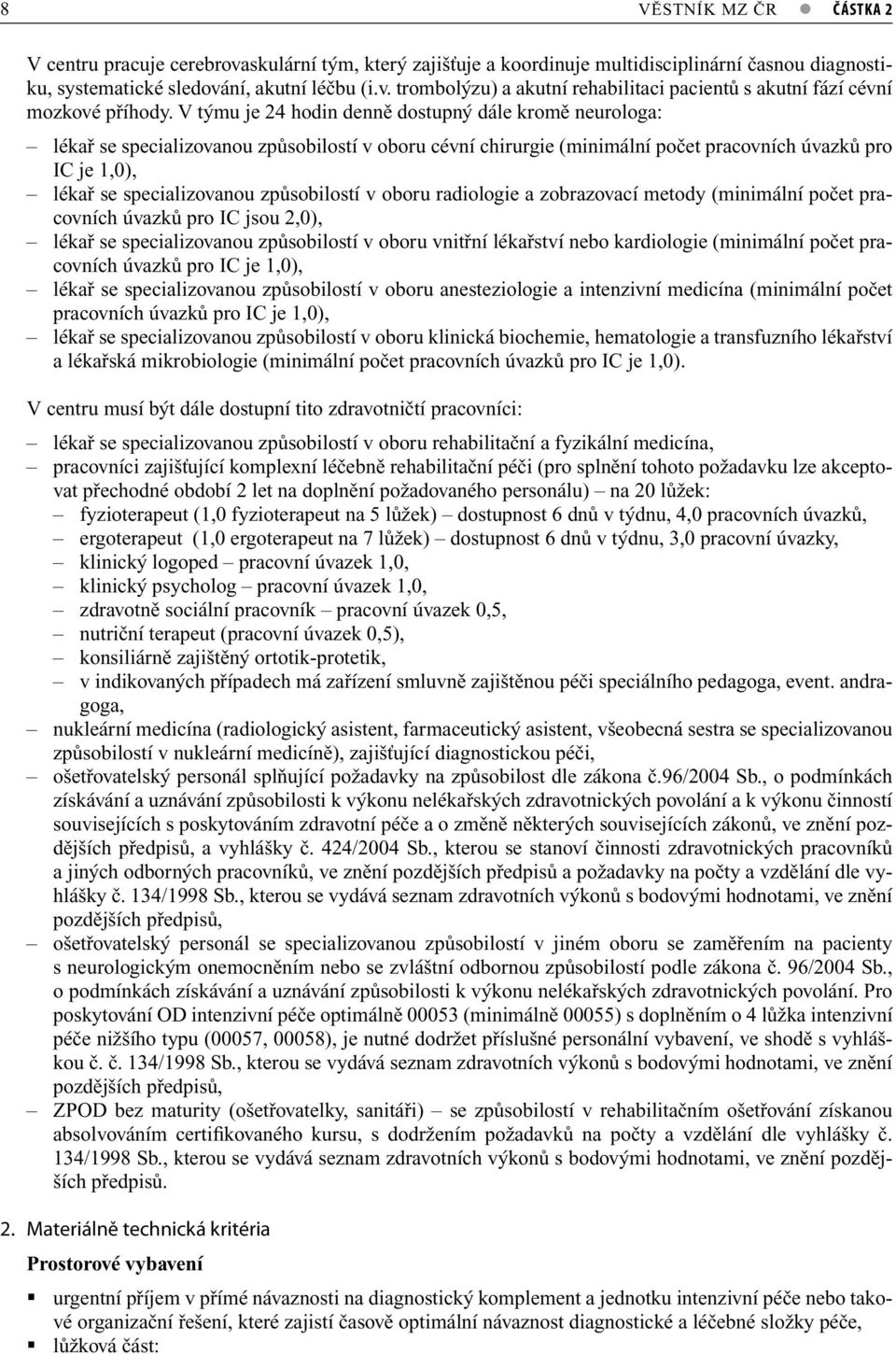 způsobilostí v oboru radiologie a zobrazovací metody (minimální počet pracovních úvazků pro IC jsou 2,0), lékař se specializovanou způsobilostí v oboru vnitřní lékařství nebo kardiologie (minimální