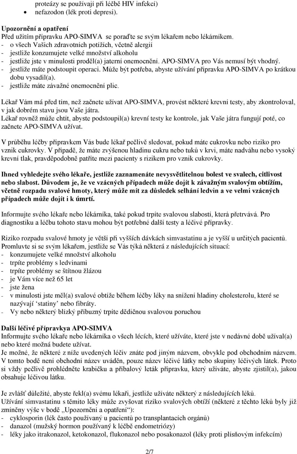 - jestliže máte podstoupit operaci. Může být potřeba, abyste užívání přípravku APO-SIMVA po krátkou dobu vysadil(a). - jestliže máte závažné onemocnění plic.