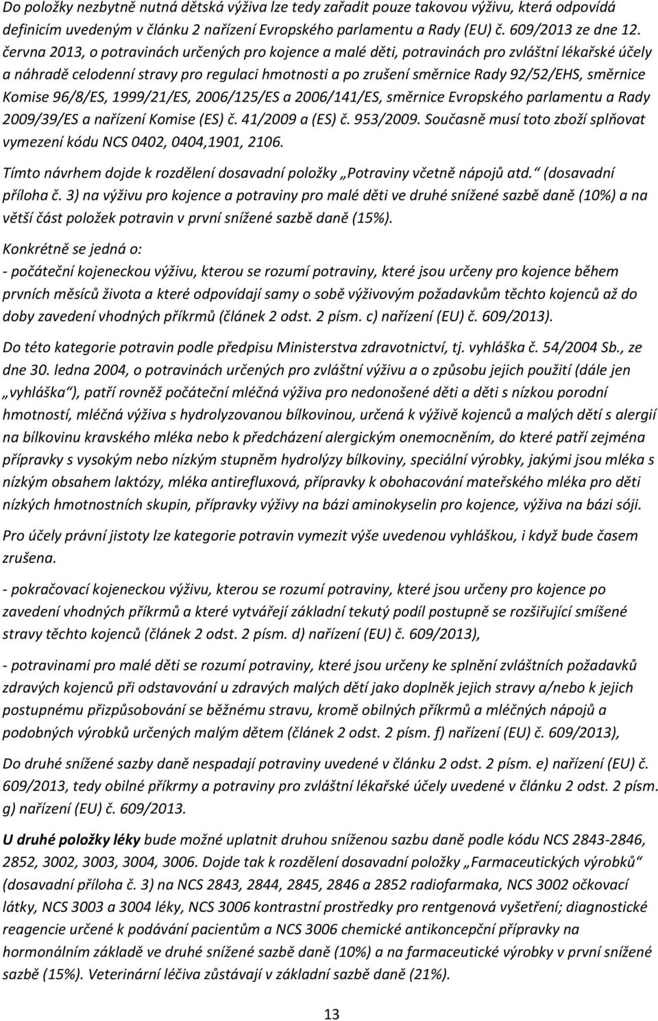 Komise 96/8/ES, 1999/21/ES, 2006/125/ES a 2006/141/ES, směrnice Evropského parlamentu a Rady 2009/39/ES a nařízení Komise (ES) č. 41/2009 a (ES) č. 953/2009.