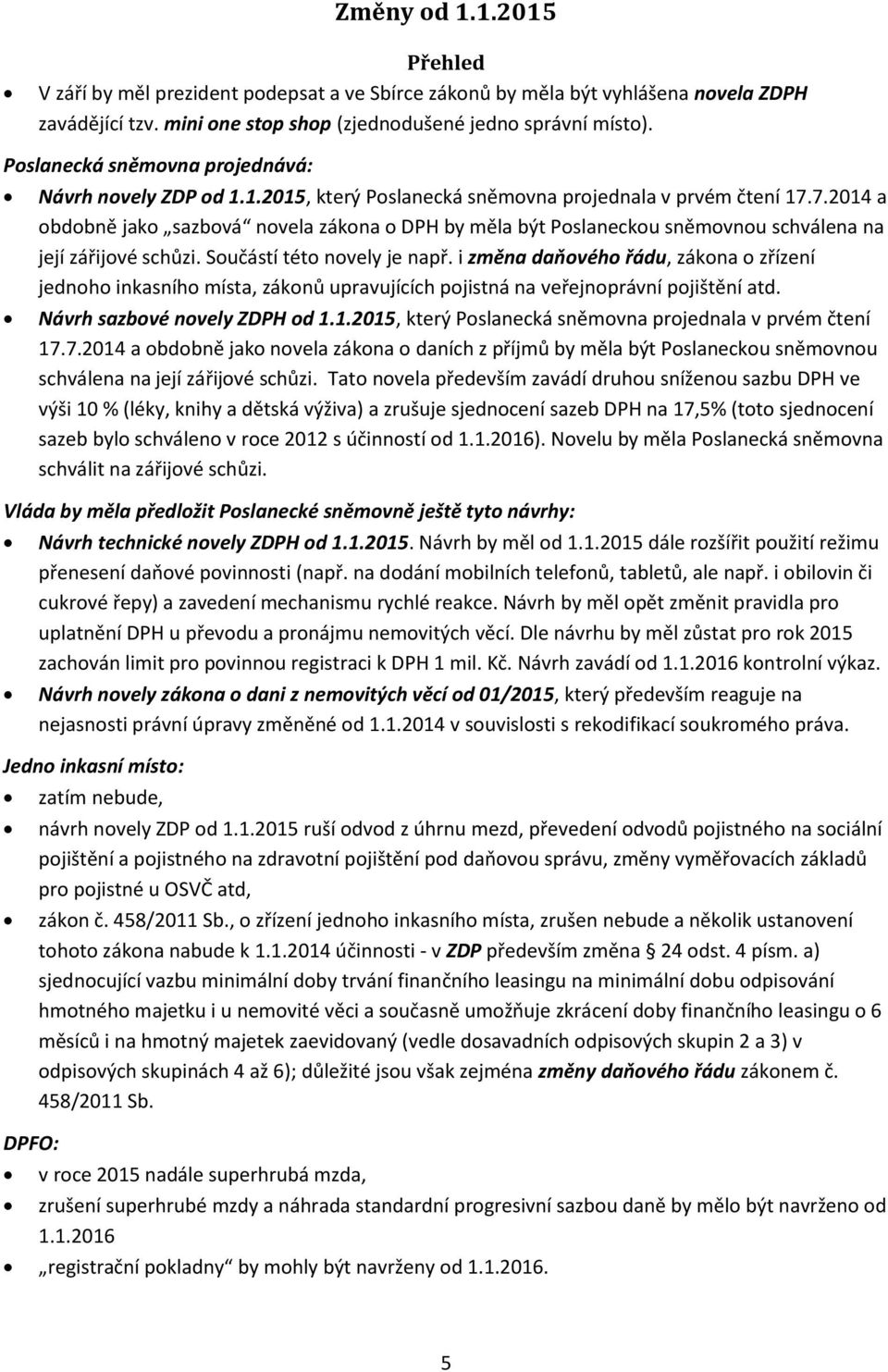 7.2014 a obdobně jako sazbová novela zákona o DPH by měla být Poslaneckou sněmovnou schválena na její zářijové schůzi. Součástí této novely je např.