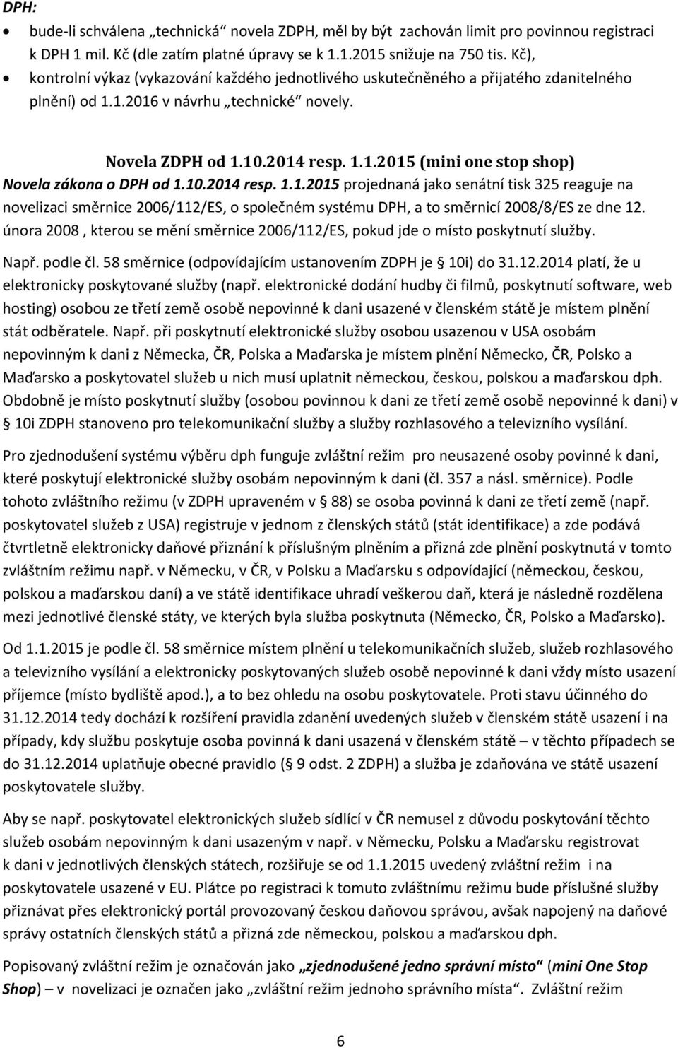 10.2014 resp. 1.1.2015 projednaná jako senátní tisk 325 reaguje na novelizaci směrnice 2006/112/ES, o společném systému DPH, a to směrnicí 2008/8/ES ze dne 12.