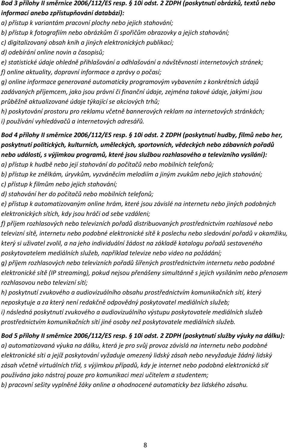 obrazovky a jejich stahování; c) digitalizovaný obsah knih a jiných elektronických publikací; d) odebírání online novin a časopisů; e) statistické údaje ohledně přihlašování a odhlašování a