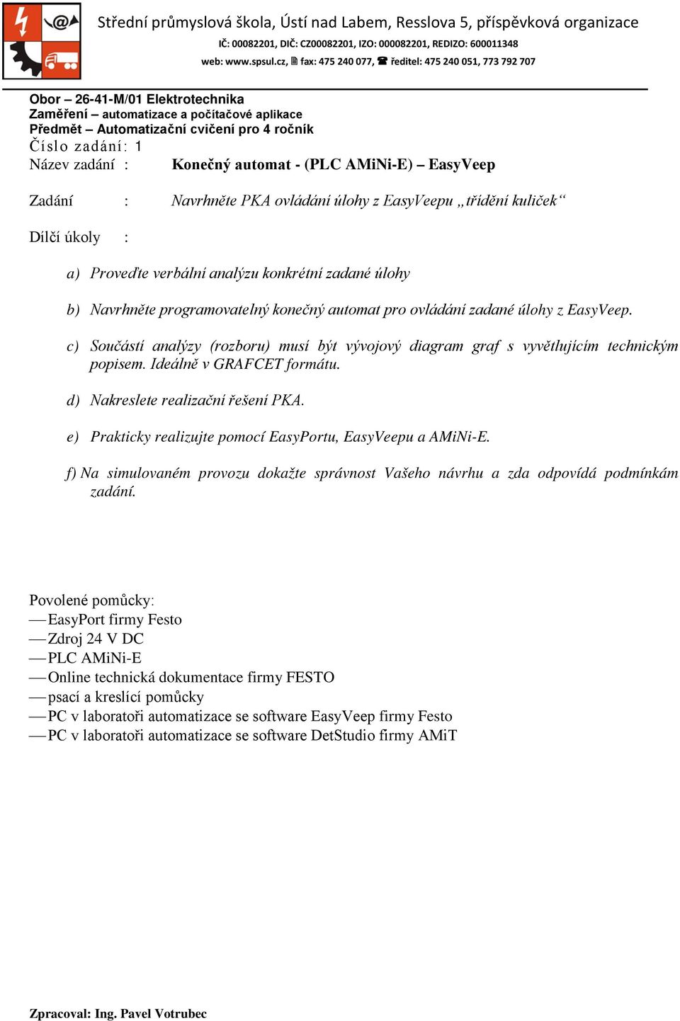 d) Nakreslete realizační řešení PKA. e) Prakticky realizujte pomocí EasyPortu, EasyVeepu a AMiNi-E. f) Na simulovaném provozu dokažte správnost Vašeho návrhu a zda odpovídá podmínkám zadání.