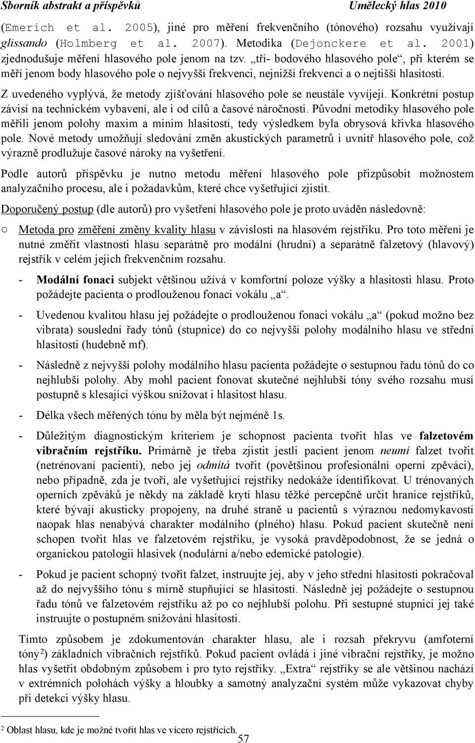 Z uvedeného vyplývá, že metody zjišťování hlasového pole se neustále vyvíjejí. Konkrétní postup závisí na technickém vybavení, ale i od cílů a časové náročnosti.