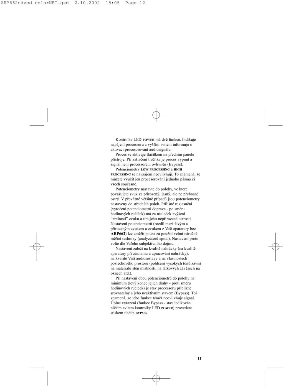 Potenciometry OW PROCESSING a HIGH PROCESSING se navzájem neovlivòují. To znamená, že mùžete využít jen procesorování jednoho pásma èi všech souèasnì.