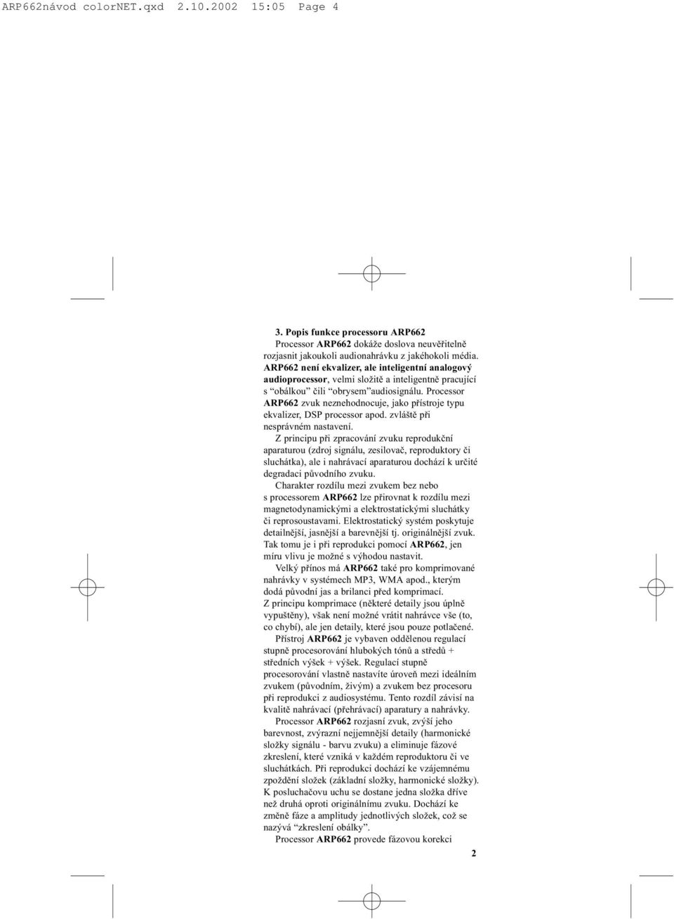 Processor ARP662 zvuk neznehodnocuje, jako pøístroje typu ekvalizer, DSP processor apod. zvláštì pøi nesprávném nastavení.