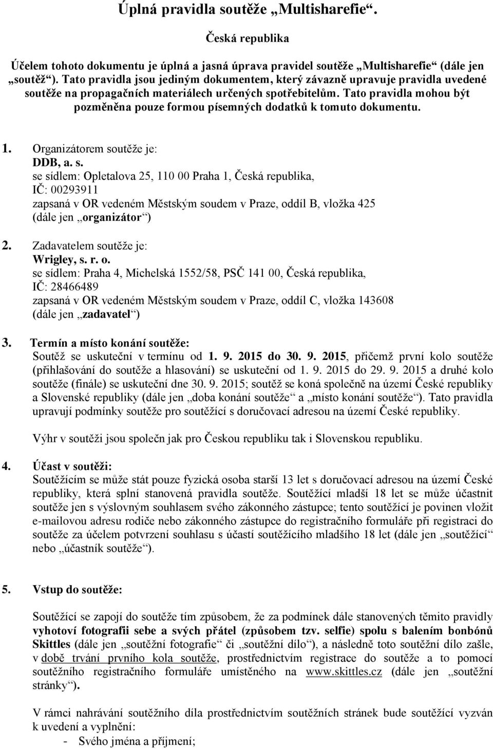 Tato pravidla mohou být pozměněna pouze formou písemných dodatků k tomuto dokumentu. 1. Organizátorem so