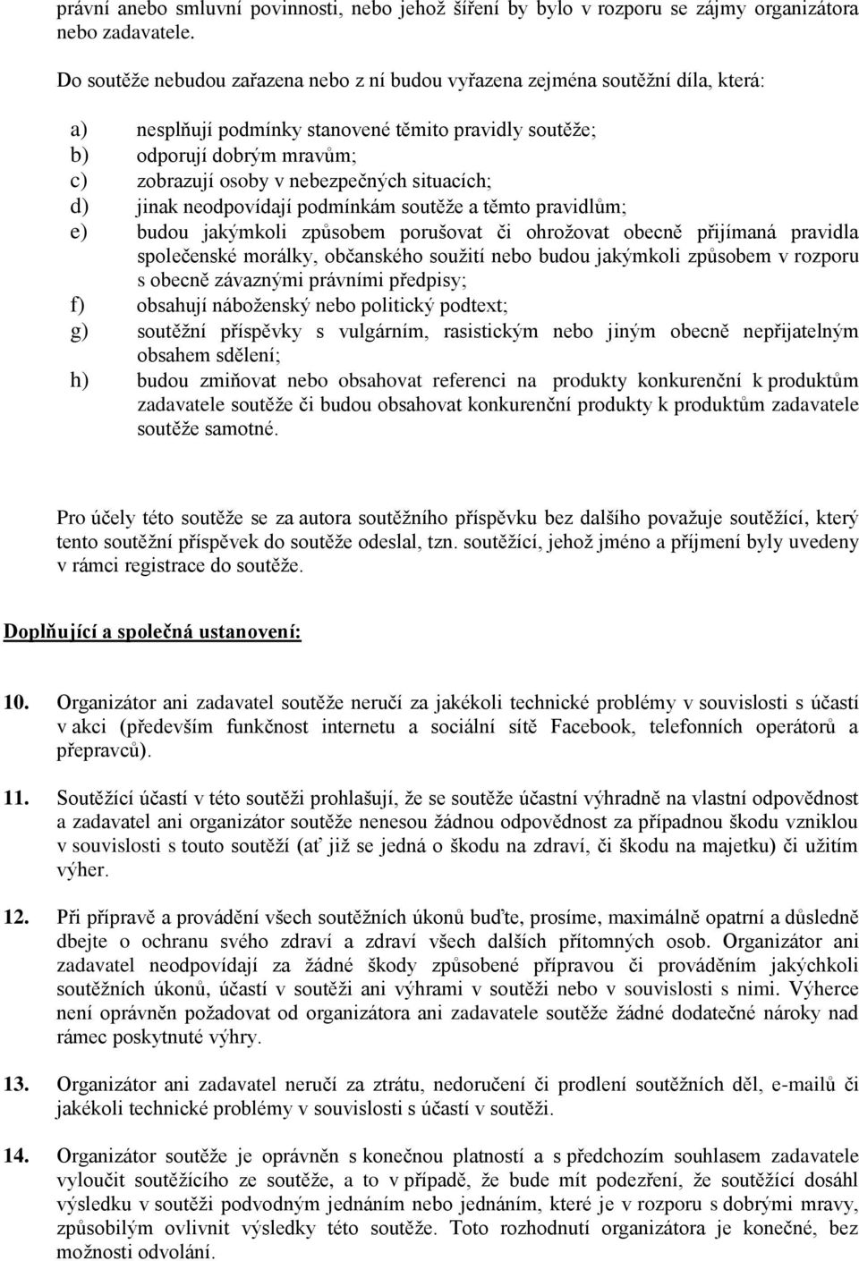 nebezpečných situacích; d) jinak neodpovídají podmínkám soutěže a těmto pravidlům; e) budou jakýmkoli způsobem porušovat či ohrožovat obecně přijímaná pravidla společenské morálky, občanského soužití