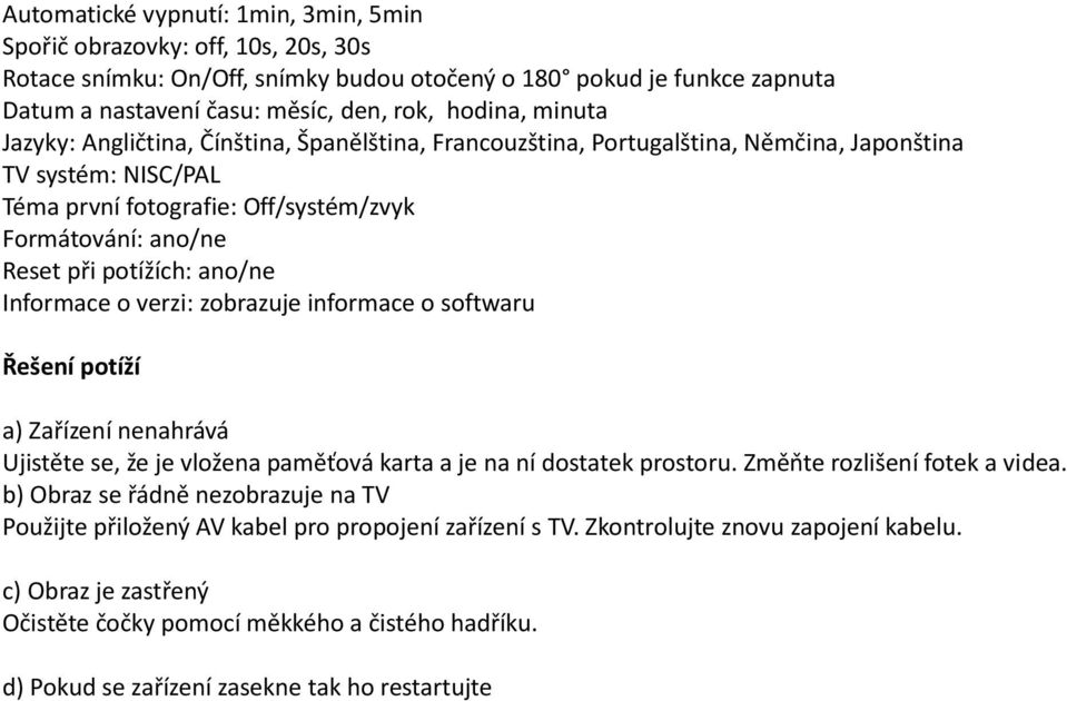 ano/ne Informace o verzi: zobrazuje informace o softwaru Řešení potíží a) Zařízení nenahrává Ujistěte se, že je vložena paměťová karta a je na ní dostatek prostoru. Změňte rozlišení fotek a videa.