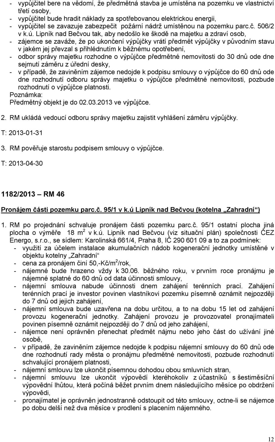 Lipník nad Bečvou tak, aby nedošlo ke škodě na majetku a zdraví osob, - zájemce se zaváže, že po ukončení výpůjčky vrátí předmět výpůjčky v původním stavu v jakém jej převzal s přihlédnutím k běžnému