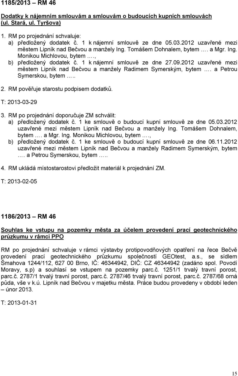 2012 uzavřené mezi městem Lipník nad Bečvou a manžely Radimem Symerským, bytem. a Petrou Symerskou, bytem.. 2. RM pověřuje starostu podpisem dodatků. T: 2013-03-29 3.