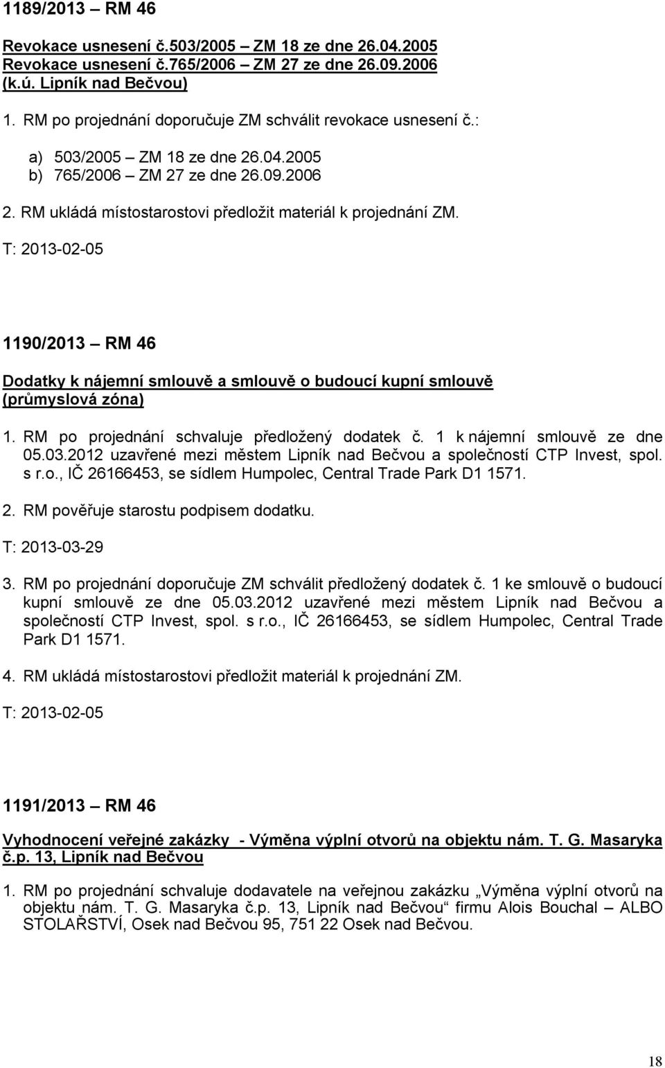 1190/2013 RM 46 Dodatky k nájemní smlouvě a smlouvě o budoucí kupní smlouvě (průmyslová zóna) 1. RM po projednání schvaluje předložený dodatek č. 1 k nájemní smlouvě ze dne 05.03.