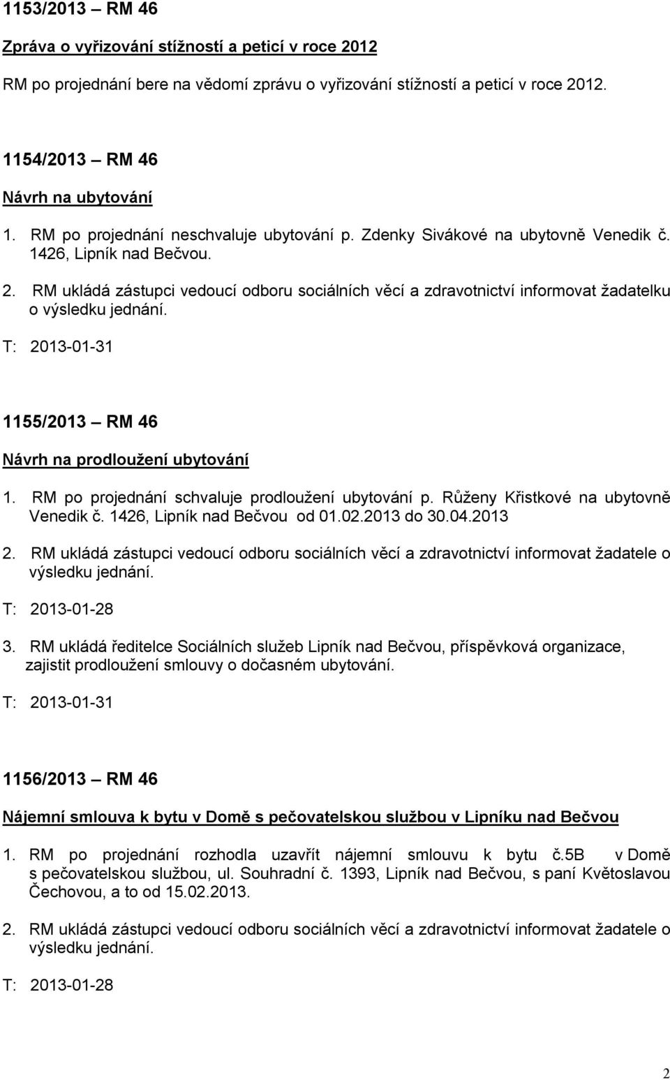 RM ukládá zástupci vedoucí odboru sociálních věcí a zdravotnictví informovat žadatelku o výsledku jednání. T: 2013-01-31 1155/2013 RM 46 Návrh na prodloužení ubytování 1.