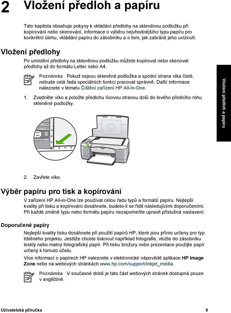 Poznámka Pokud nejsou skleněná podložka a spodní strana víka čisté, nebude celá řada speciálních funkcí pracovat správně. Další informace naleznete v tématu Čištění zařízení HP All-in-One. 1.