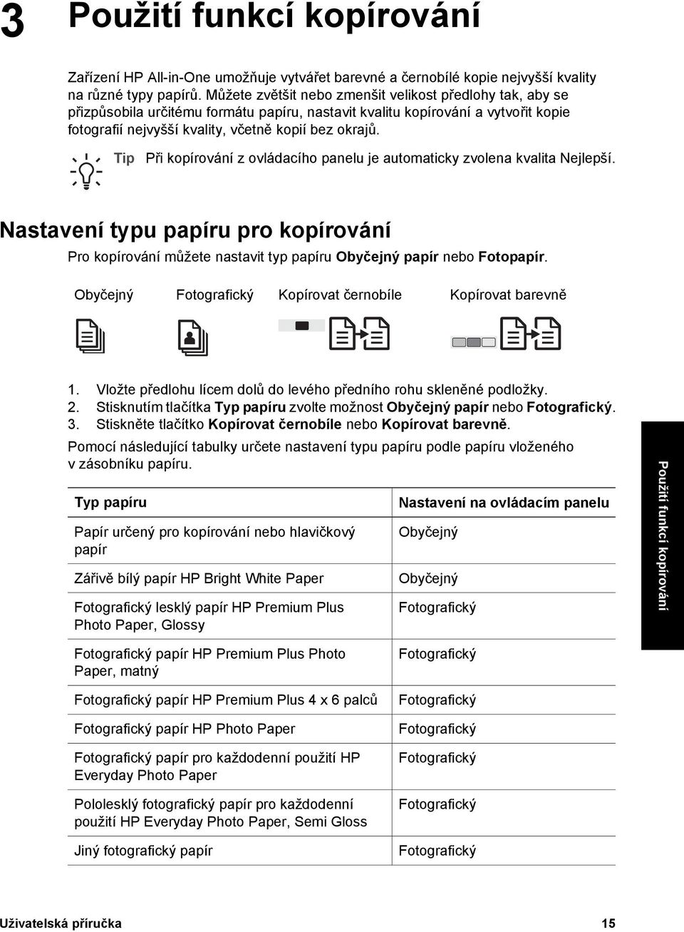 Tip Při kopírování z ovládacího panelu je automaticky zvolena kvalita Nejlepší. Nastavení typu papíru pro kopírování Pro kopírování můžete nastavit typ papíru Obyčejný papír nebo Fotopapír.