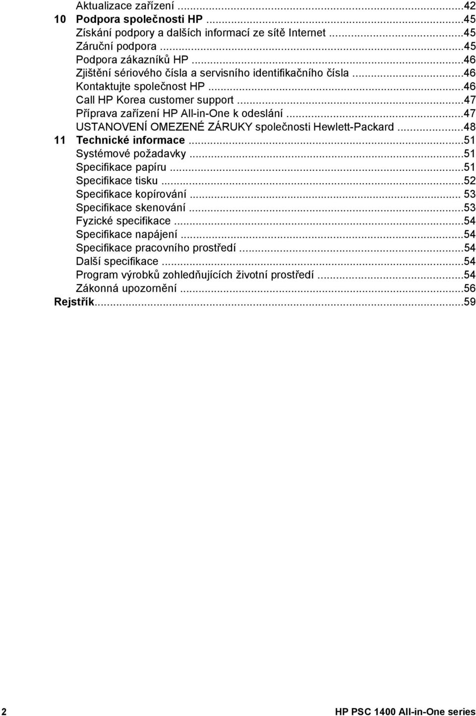 ..47 USTANOVENÍ OMEZENÉ ZÁRUKY společnosti Hewlett-Packard...48 11 Technické informace...51 Systémové požadavky...51 Specifikace papíru...51 Specifikace tisku...52 Specifikace kopírování.