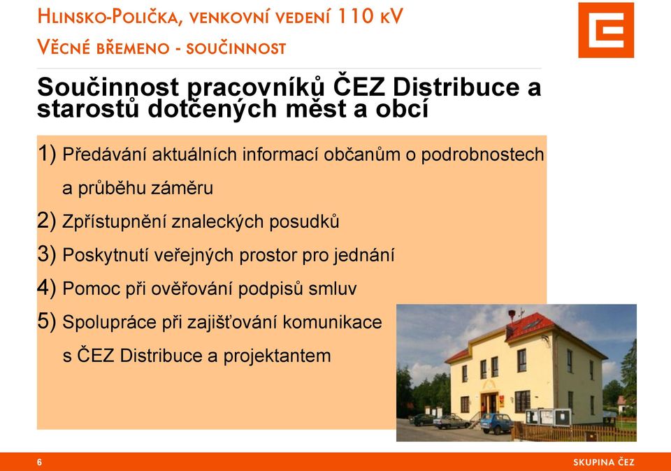 Zpřístupnění znaleckých posudků 3) Poskytnutí veřejných prostor pro jednání 4) Pomoc při