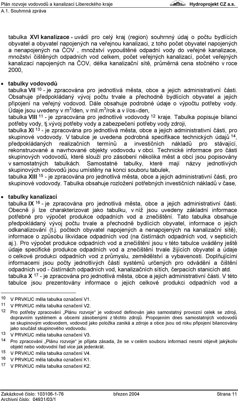 průměrná cena stočného v roce 2000, tabulky vodovodů tabulka VII 10 - je zpracována pro jednotlivá města, obce a jejich administrativní části.