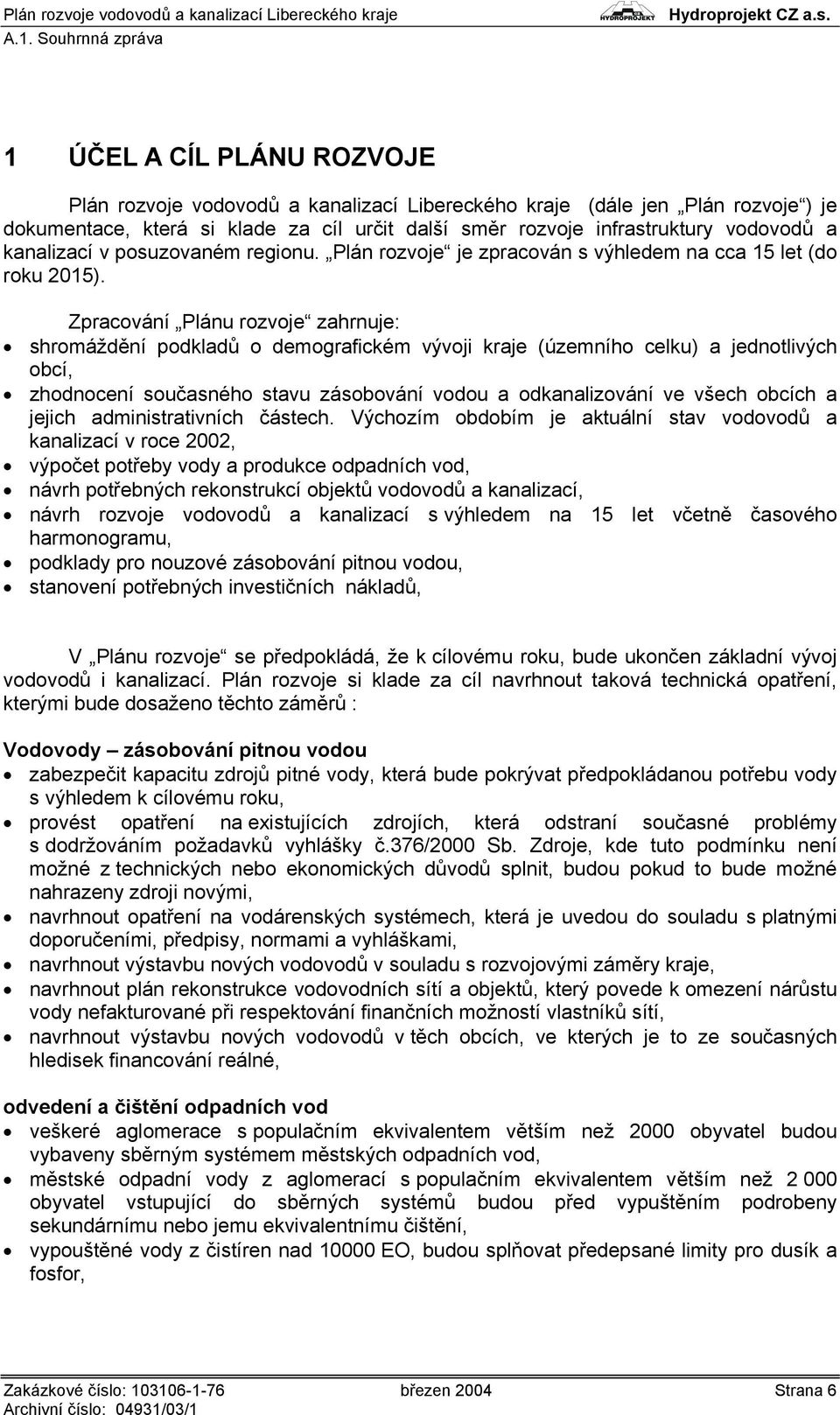 Zpracování Plánu rozvoje zahrnuje: shromáždění podkladů o demografickém vývoji (územního celku) a jednotlivých obcí, zhodnocení současného stavu zásobování vodou a odkanalizování ve všech obcích a