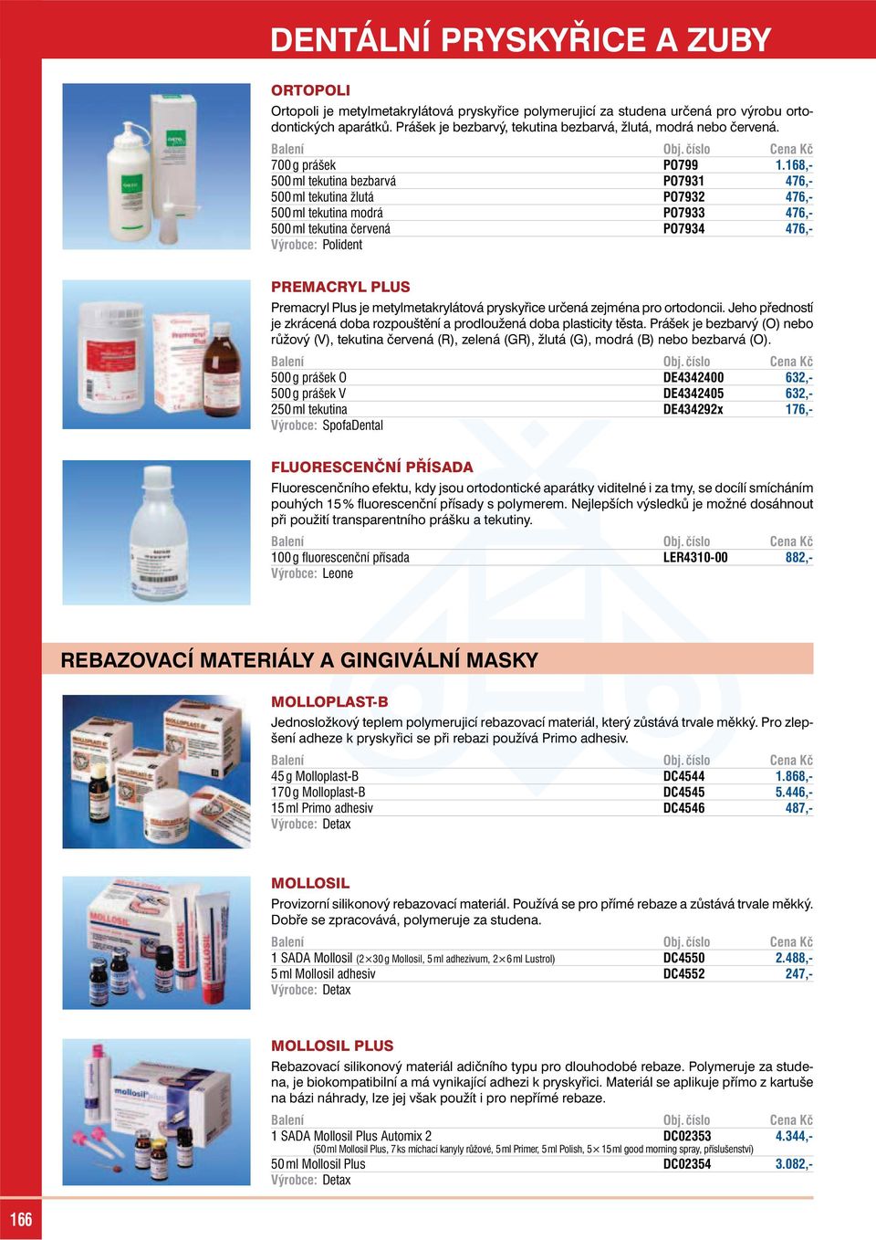 168,- 500 ml tekutin ezrvá PO7931 476,- 500 ml tekutin žlutá PO7932 476,- 500 ml tekutin modrá PO7933 476,- 500 ml tekutin červená PO7934 476,- Výroe: Polident PREMACRYL PLUS Premryl Plus je