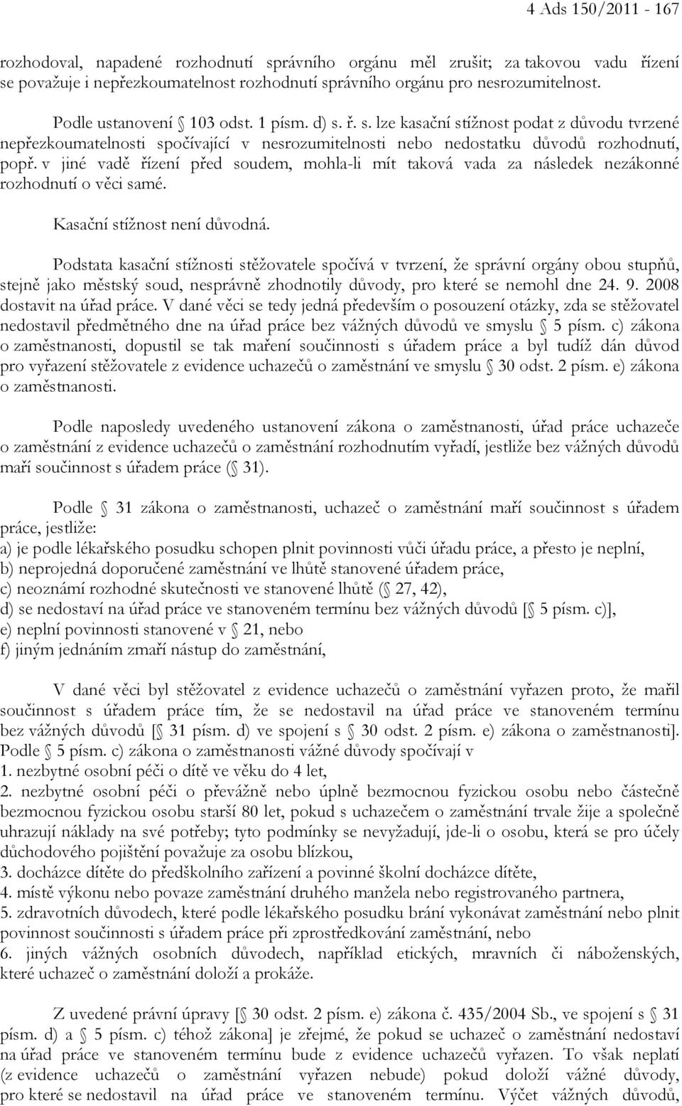 v jiné vadě řízení před soudem, mohla-li mít taková vada za následek nezákonné rozhodnutí o věci samé. Kasační stížnost není důvodná.