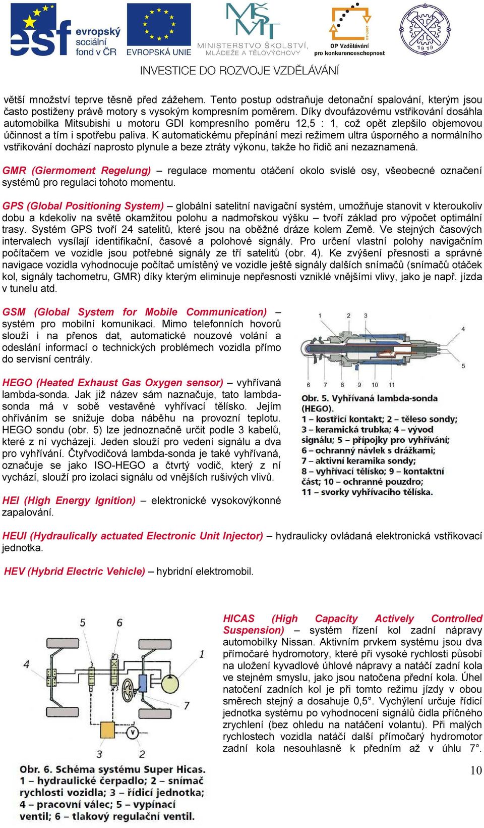 K automatickému přepínání mezi režimem ultra úsporného a normálního vstřikování dochází naprosto plynule a beze ztráty výkonu, takže ho řidič ani nezaznamená.