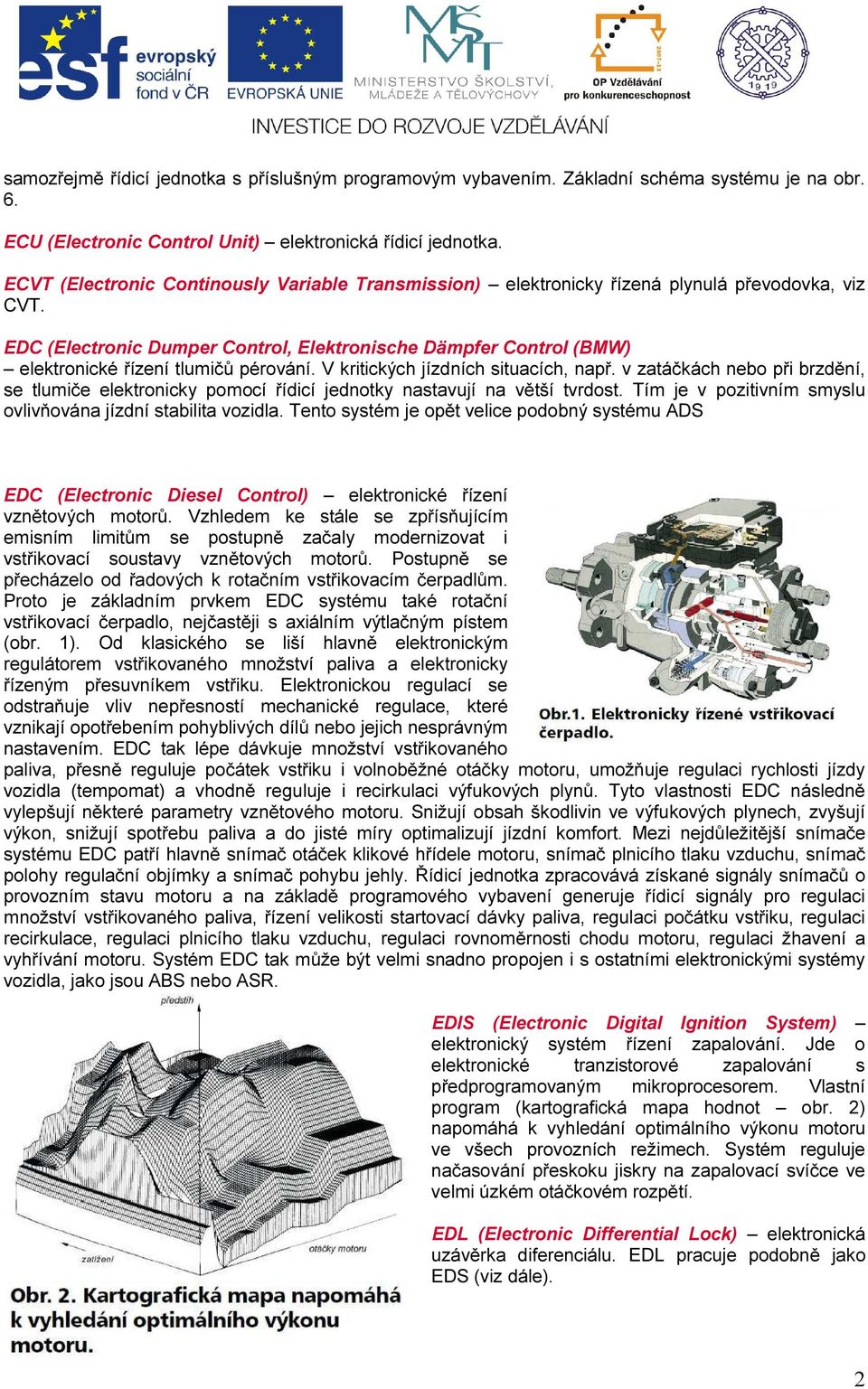 EDC (Electronic Dumper Control, Elektronische Dämpfer Control (BMW) elektronické řízení tlumičů pérování. V kritických jízdních situacích, např.