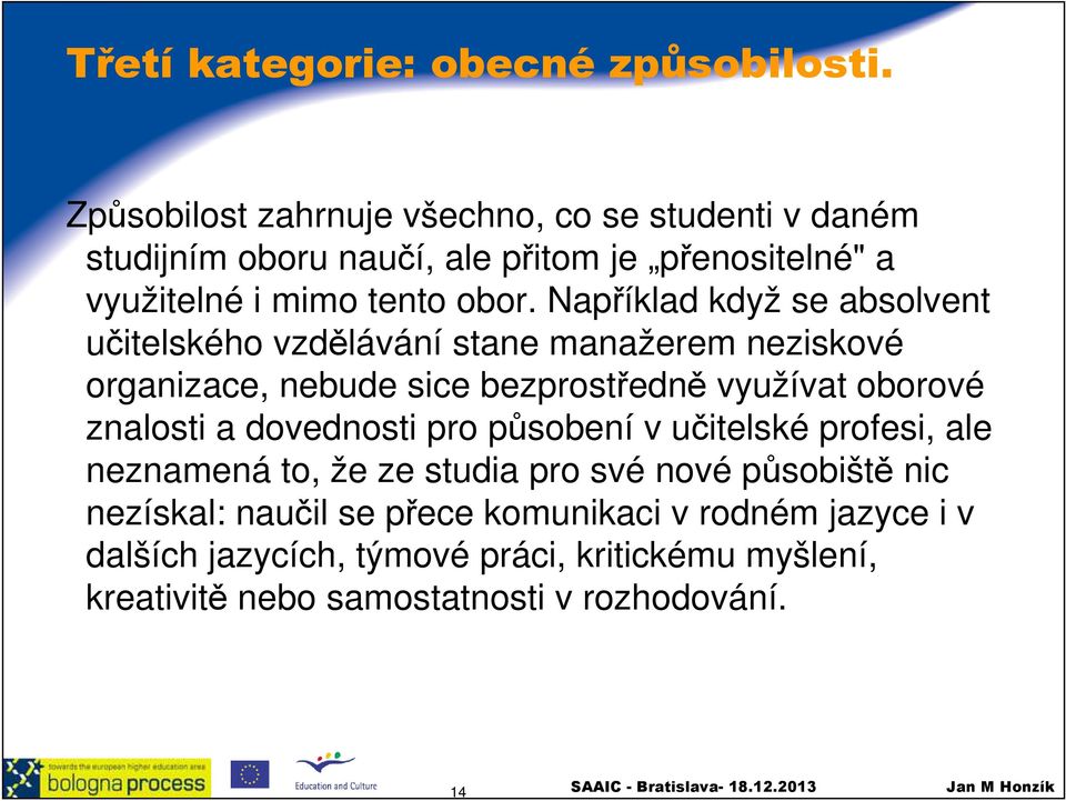 Například když se absolvent učitelského vzdělávání stane manažerem neziskové organizace, nebude sice bezprostředně využívat oborové znalosti a