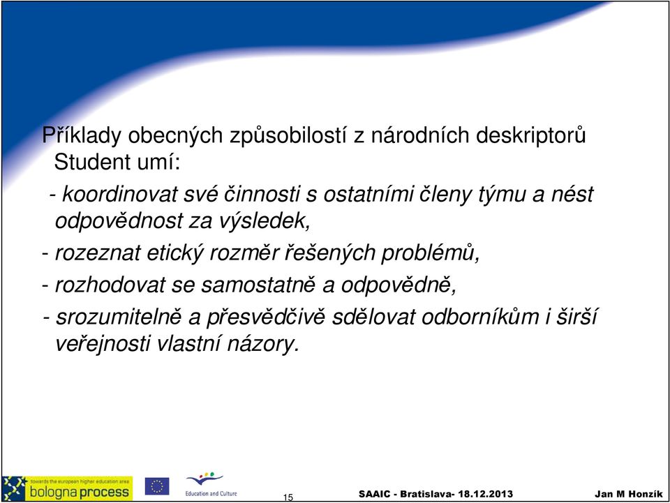 - rozeznat etický rozměr řešených problémů, - rozhodovat se samostatně a